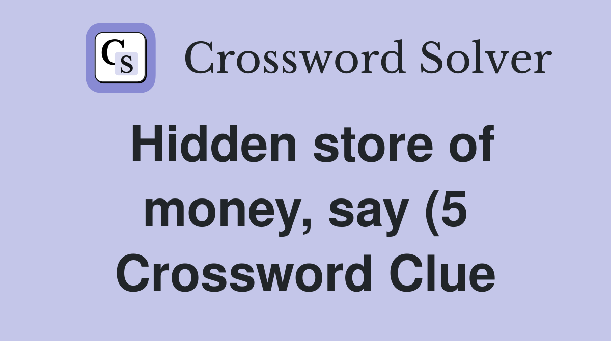 Hidden store of money say (5) Crossword Clue Answers Crossword Solver Hidden store of money say (5) Crossword Clue Answers Crossword Solver