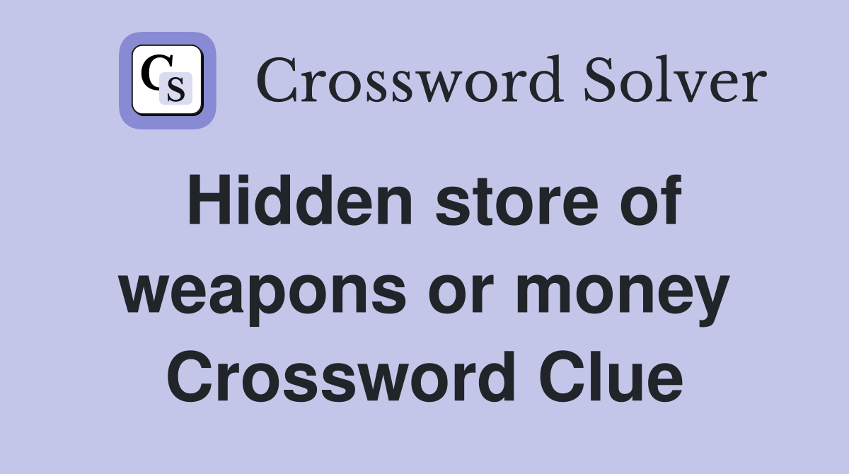 Hidden store of weapons or money Crossword Clue