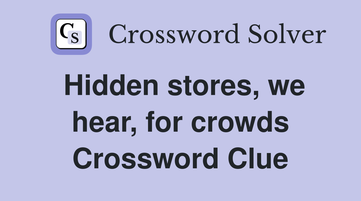 Hidden stores, we hear, for crowds Crossword Clue