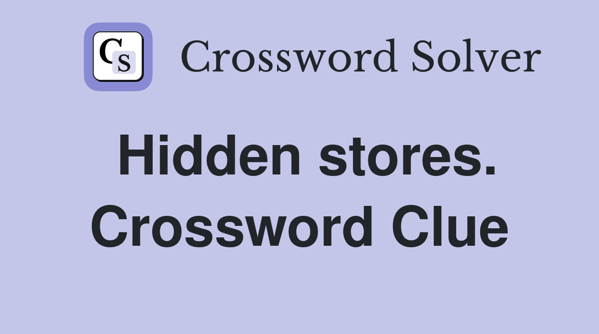 Hidden stores. Crossword Clue