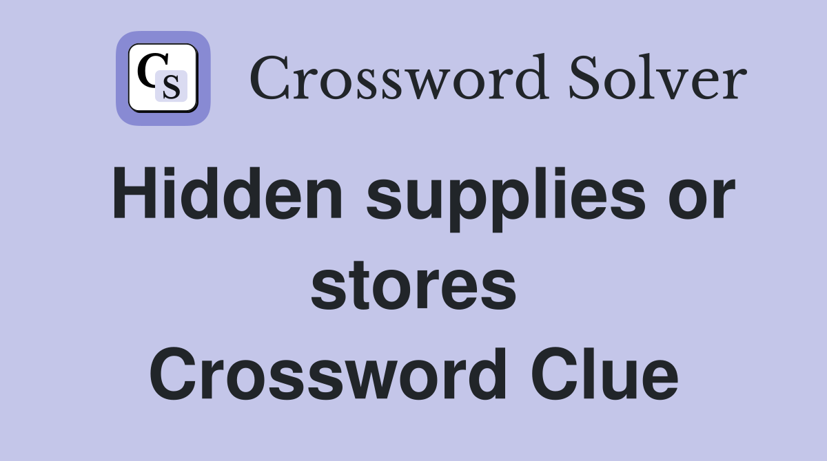 Hidden supplies or stores Crossword Clue