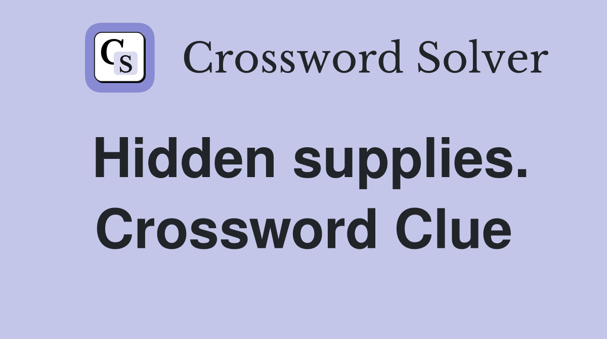 Hidden supplies. Crossword Clue