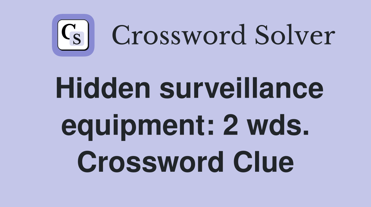 Hidden surveillance equipment: 2 wds. Crossword Clue