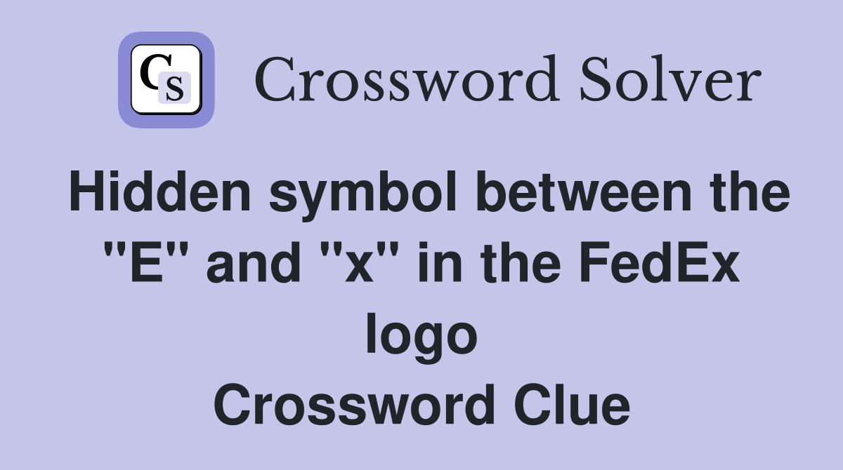 Hidden symbol between the "E" and "x" in the FedEx logo Crossword Clue