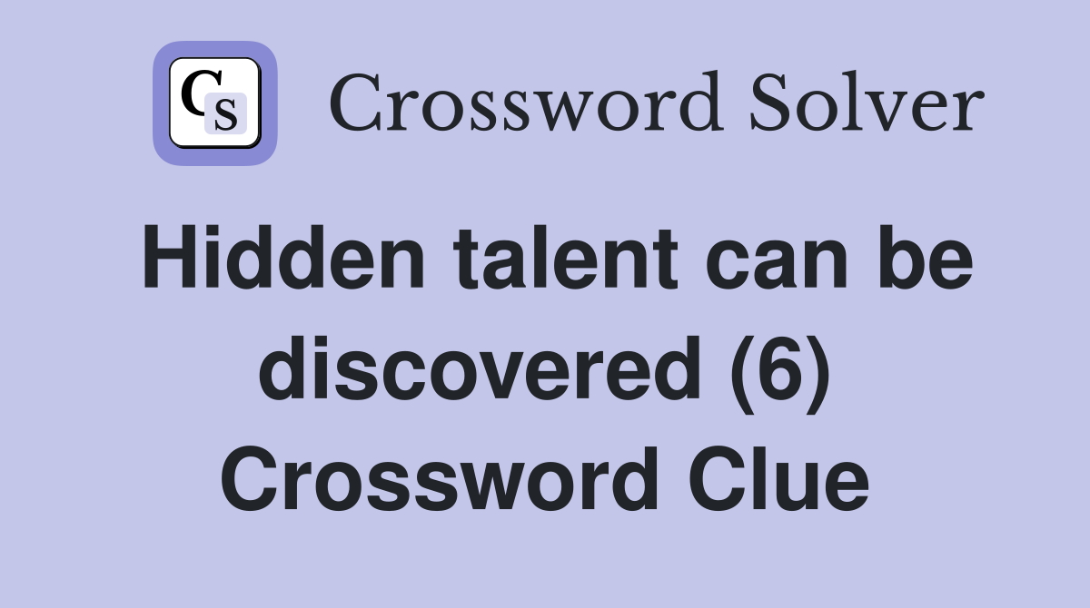 Hidden talent can be discovered (6) Crossword Clue