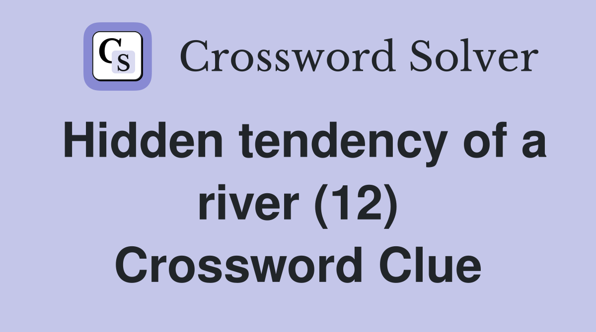 Hidden tendency of a river (12) Crossword Clue