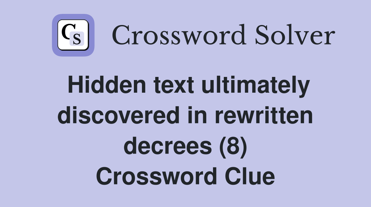 Hidden text ultimately discovered in rewritten decrees (8) Crossword Clue