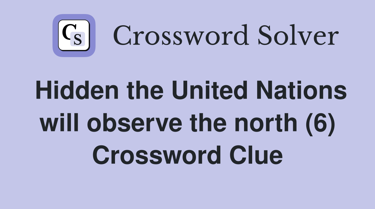 Hidden the United Nations will observe the north (6) Crossword Clue