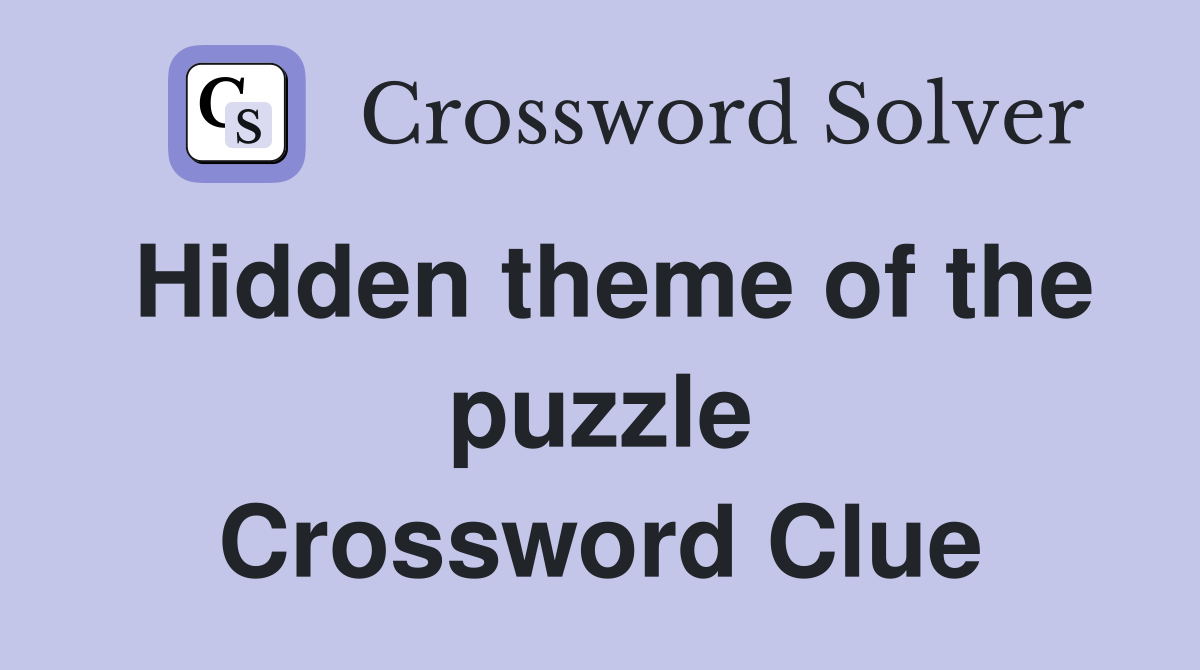 Hidden theme of the puzzle Crossword Clue