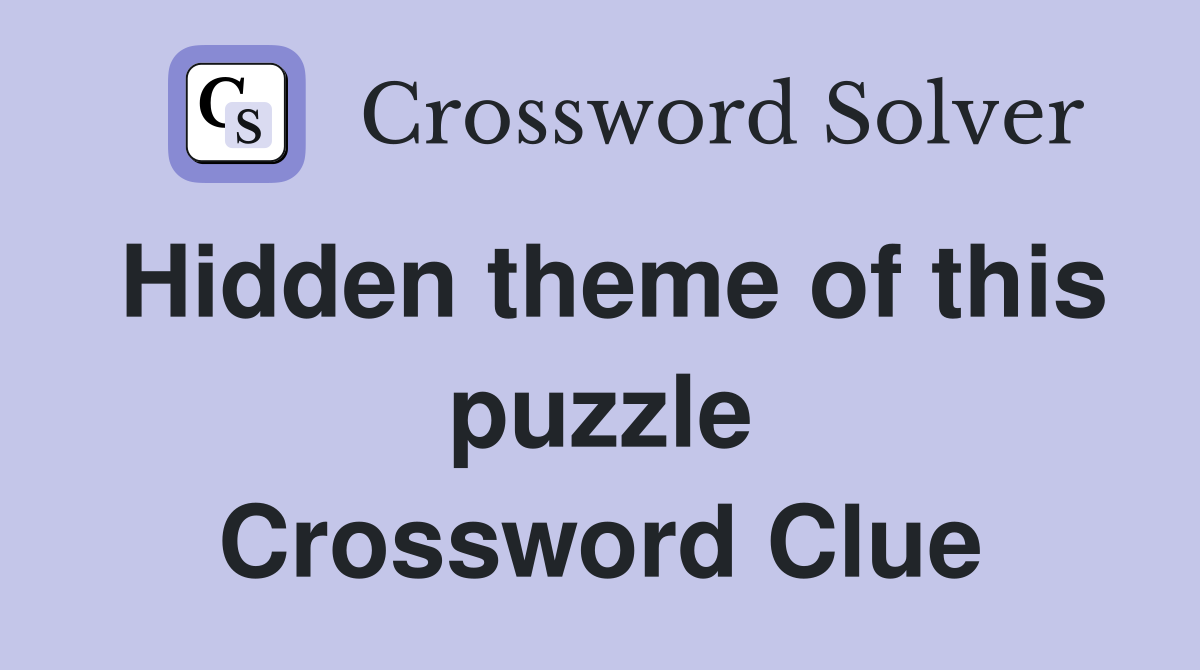 Hidden theme of this puzzle Crossword Clue