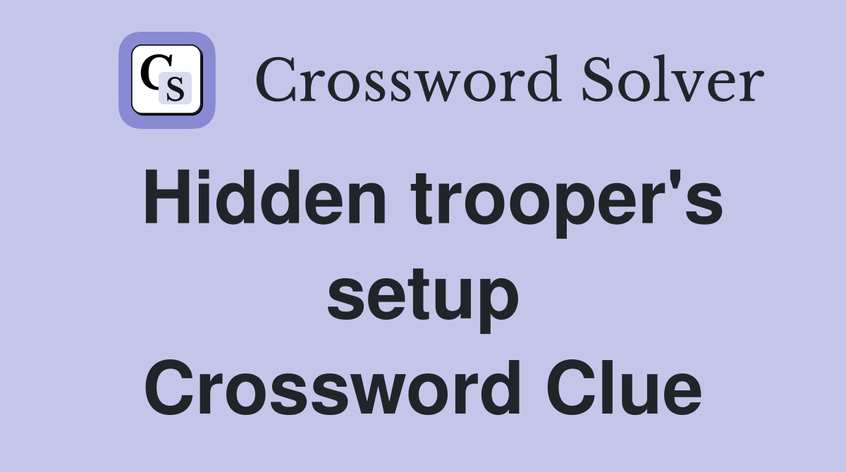 Hidden trooper's setup Crossword Clue
