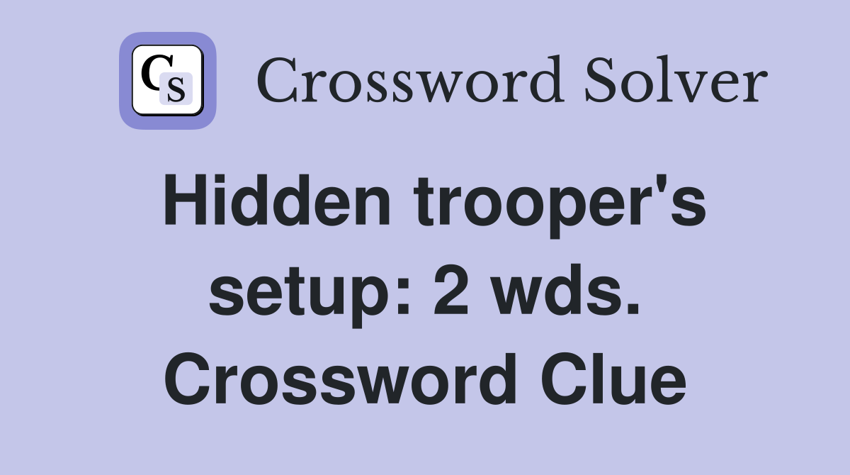 Hidden trooper's setup: 2 wds. Crossword Clue