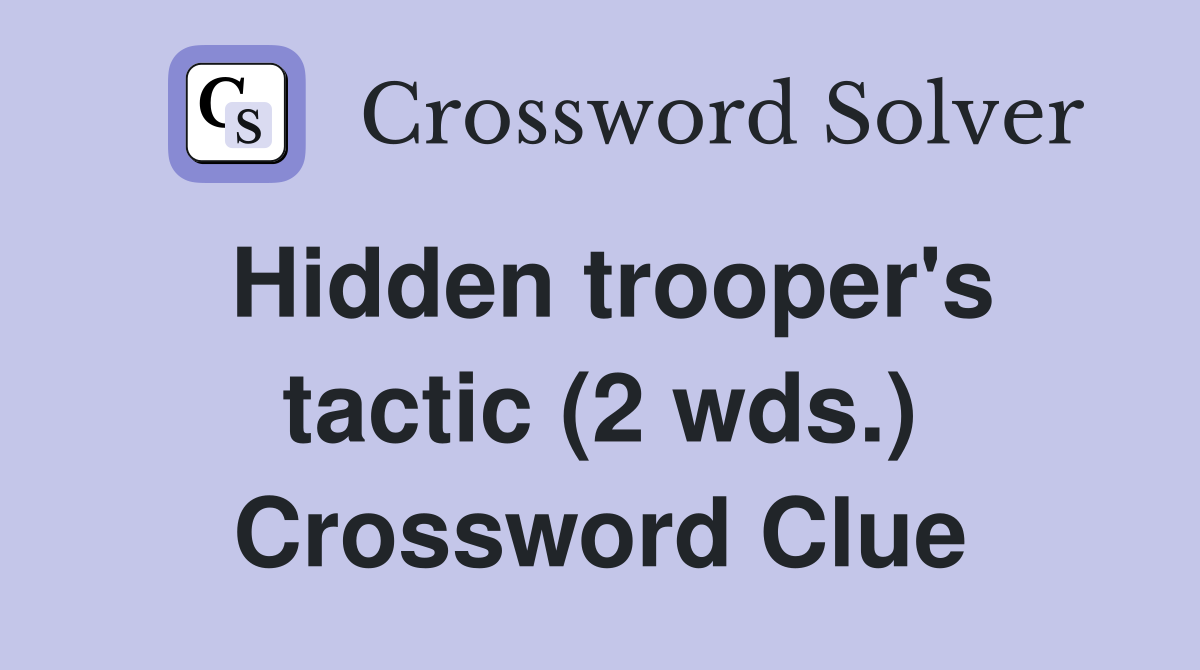 Hidden trooper's tactic (2 wds.) Crossword Clue