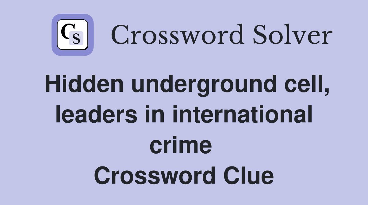Hidden underground cell, leaders in international crime  Crossword Clue