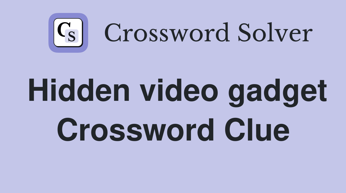Hidden video gadget Crossword Clue