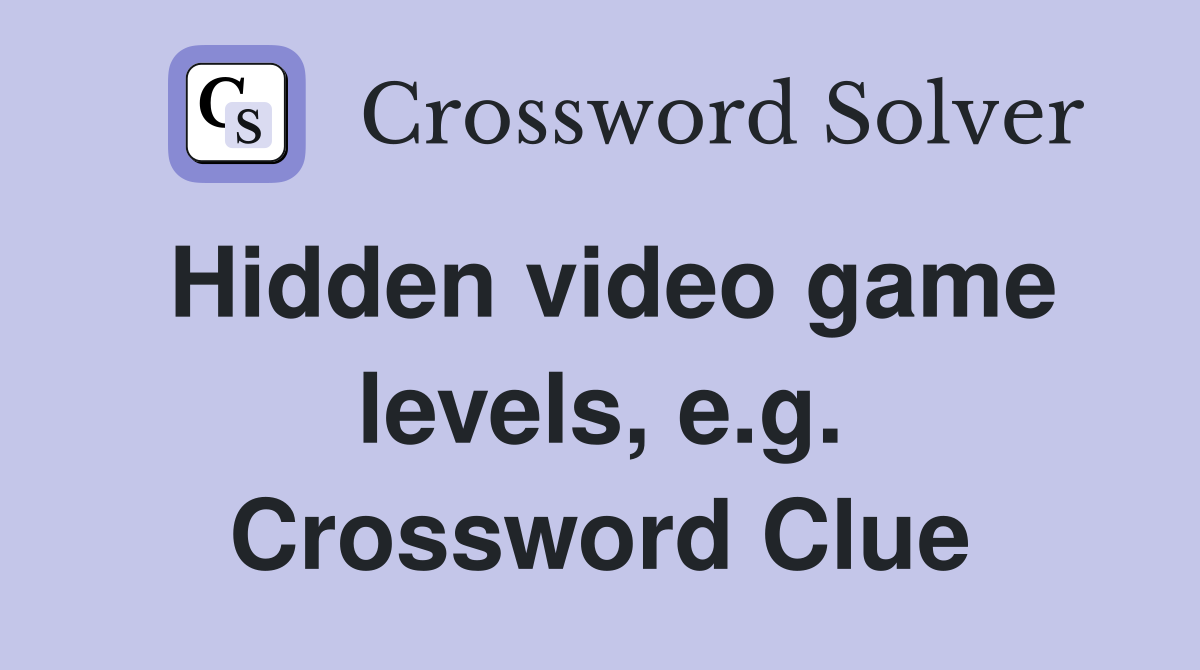 Hidden video game levels, e.g. Crossword Clue