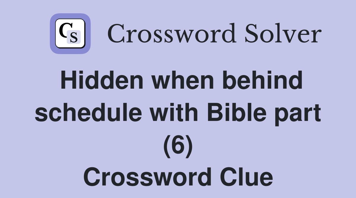 Hidden when behind schedule with Bible part (6) Crossword Clue