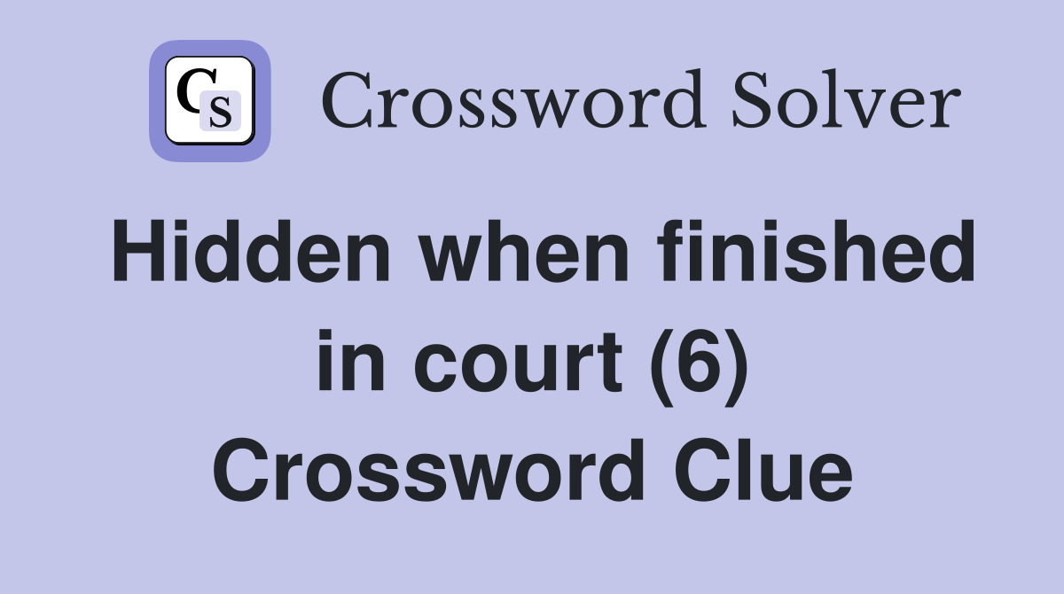 Hidden when finished in court (6) Crossword Clue