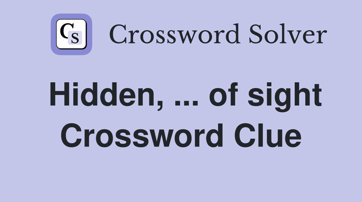 Hidden, ... of sight Crossword Clue