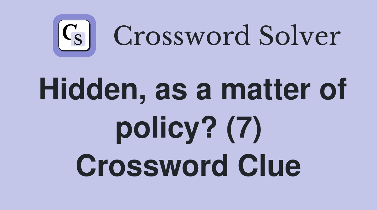 Hidden, as a matter of policy? (7) Crossword Clue