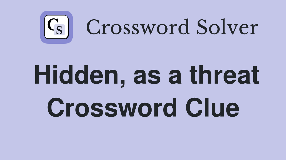 Hidden, as a threat Crossword Clue