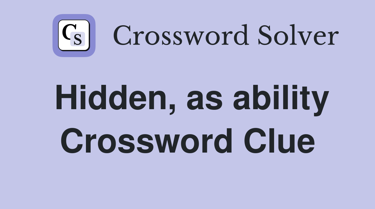 Hidden, as ability Crossword Clue