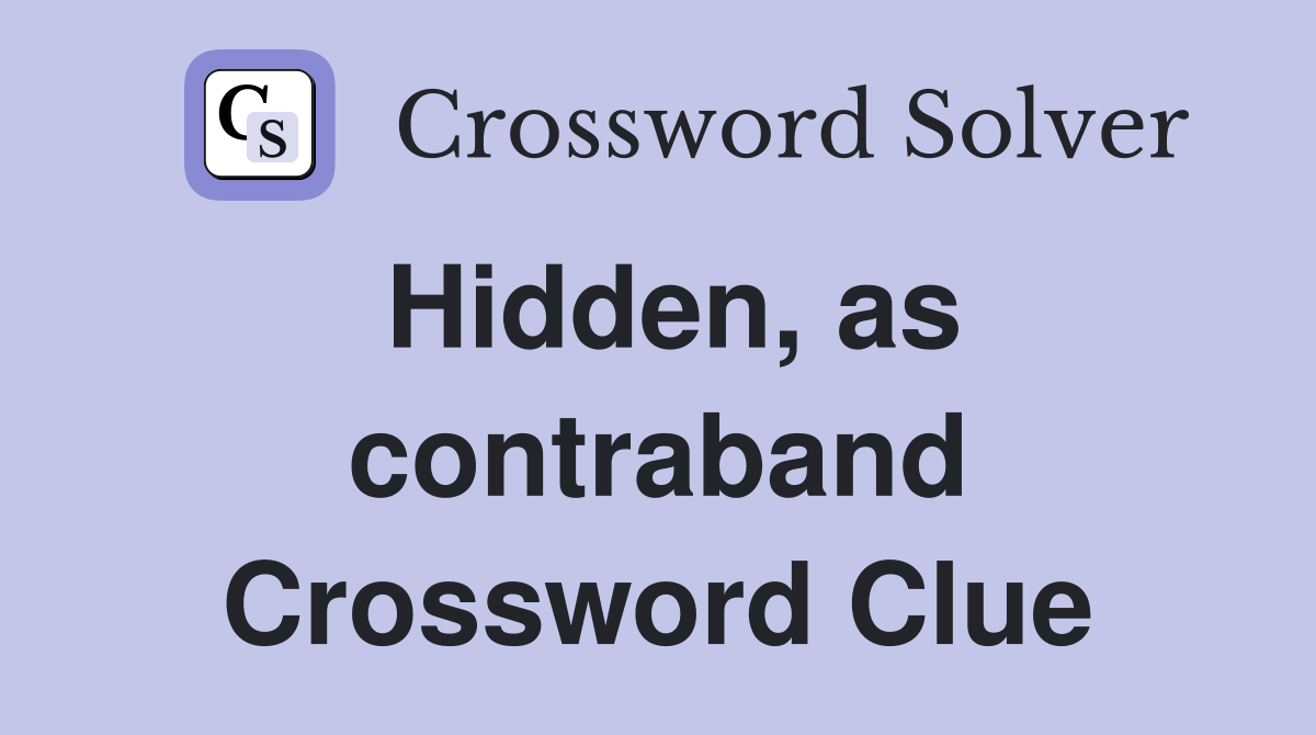 Hidden, as contraband Crossword Clue