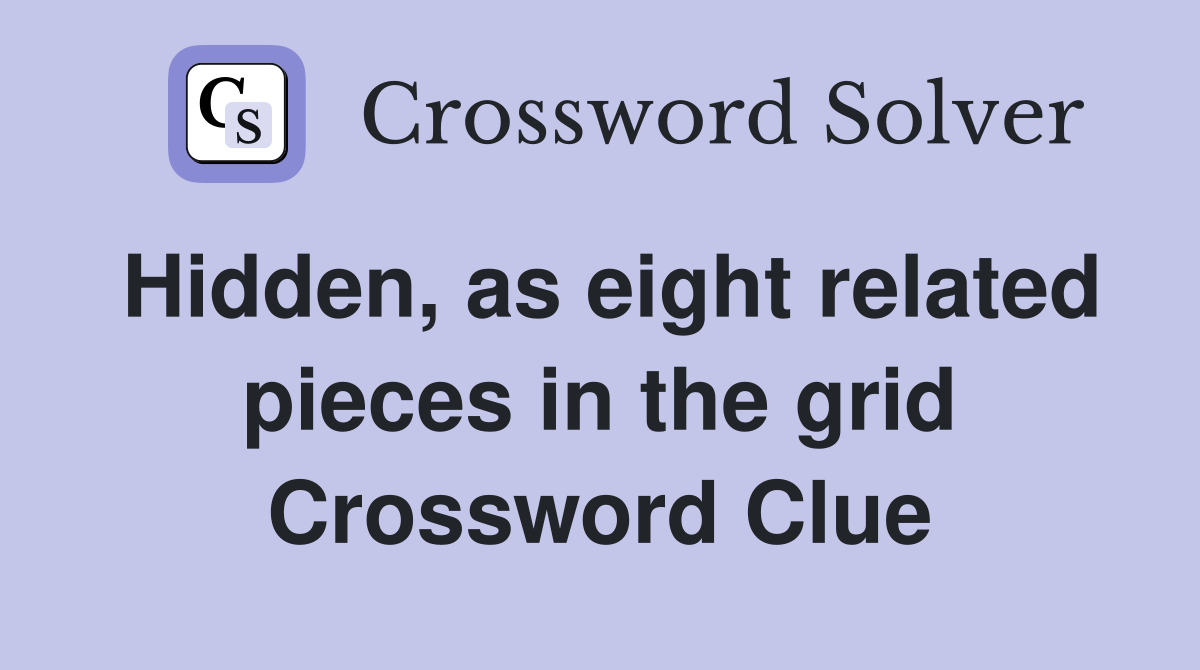 Hidden, as eight related pieces in the grid Crossword Clue