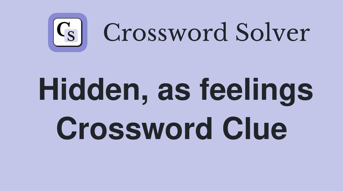 Hidden, as feelings Crossword Clue