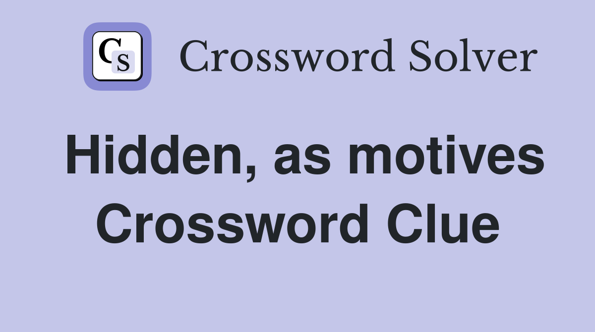 Hidden, as motives Crossword Clue