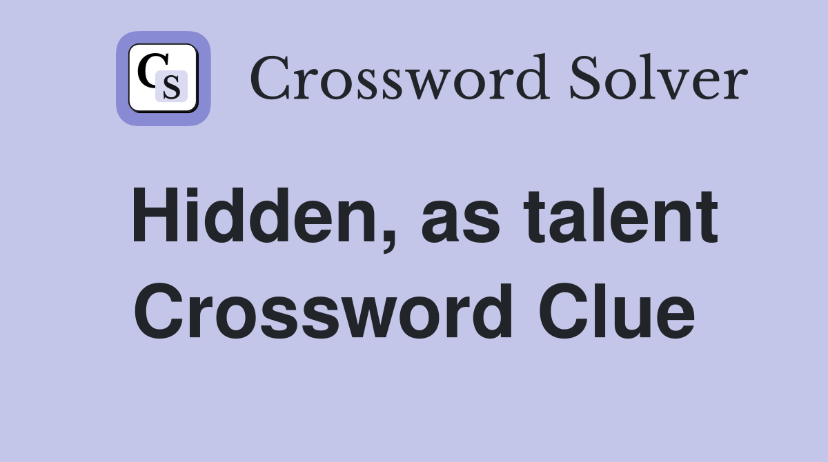 Hidden, as talent Crossword Clue