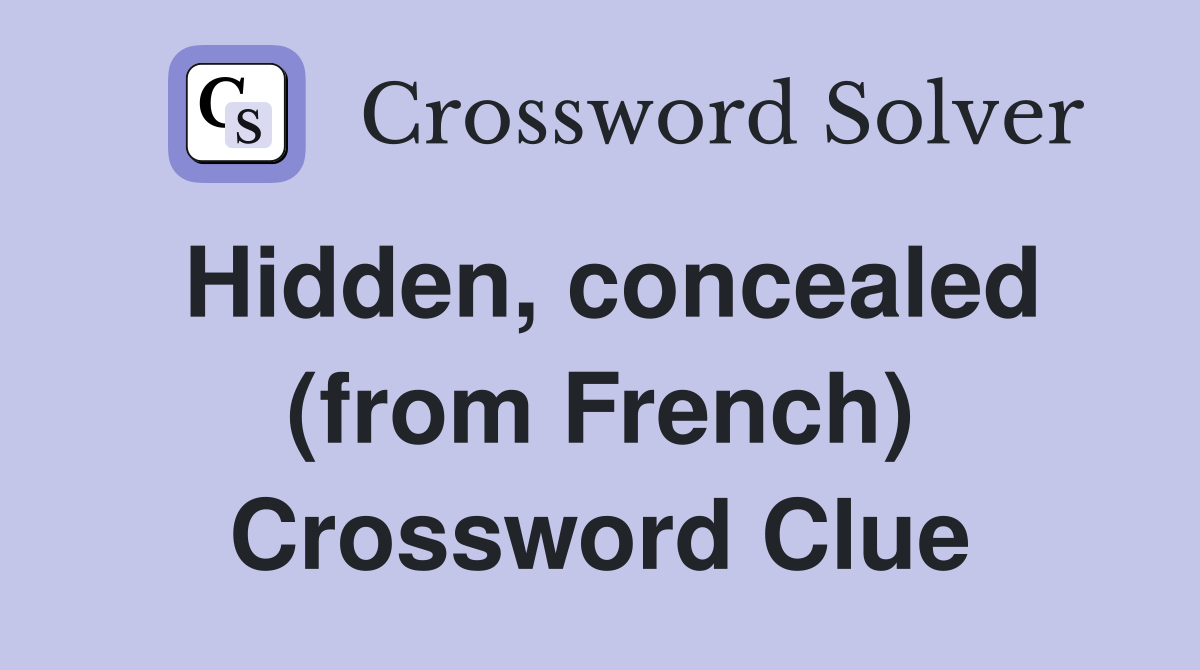 Hidden, concealed (from French) Crossword Clue