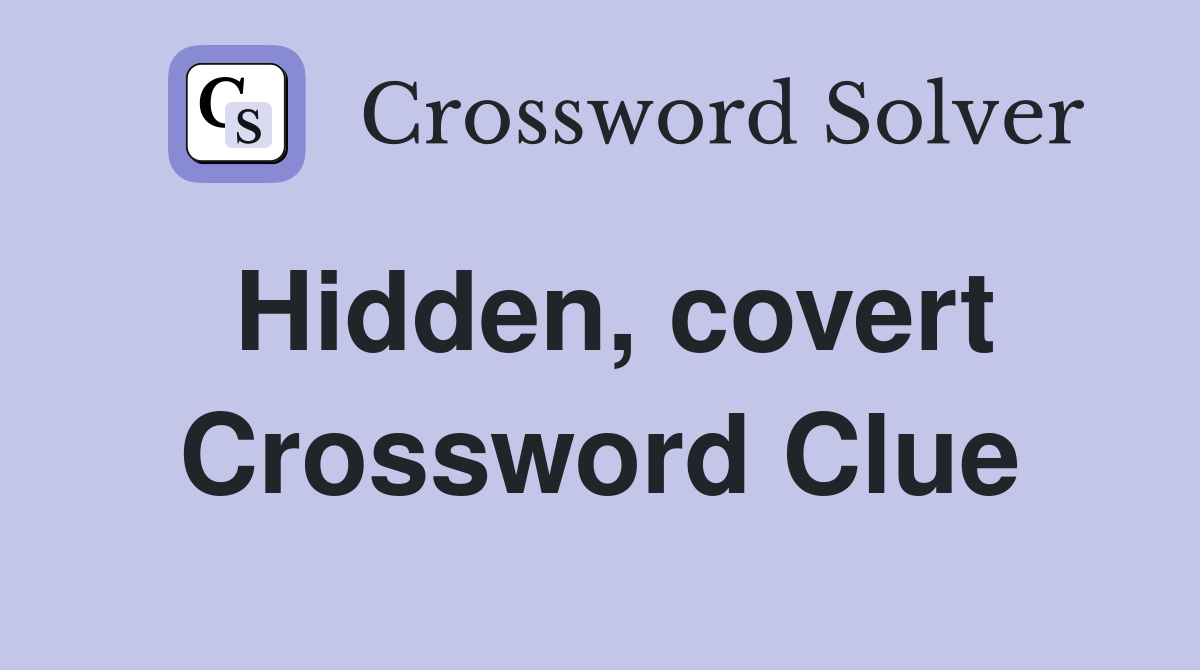 Hidden, covert Crossword Clue