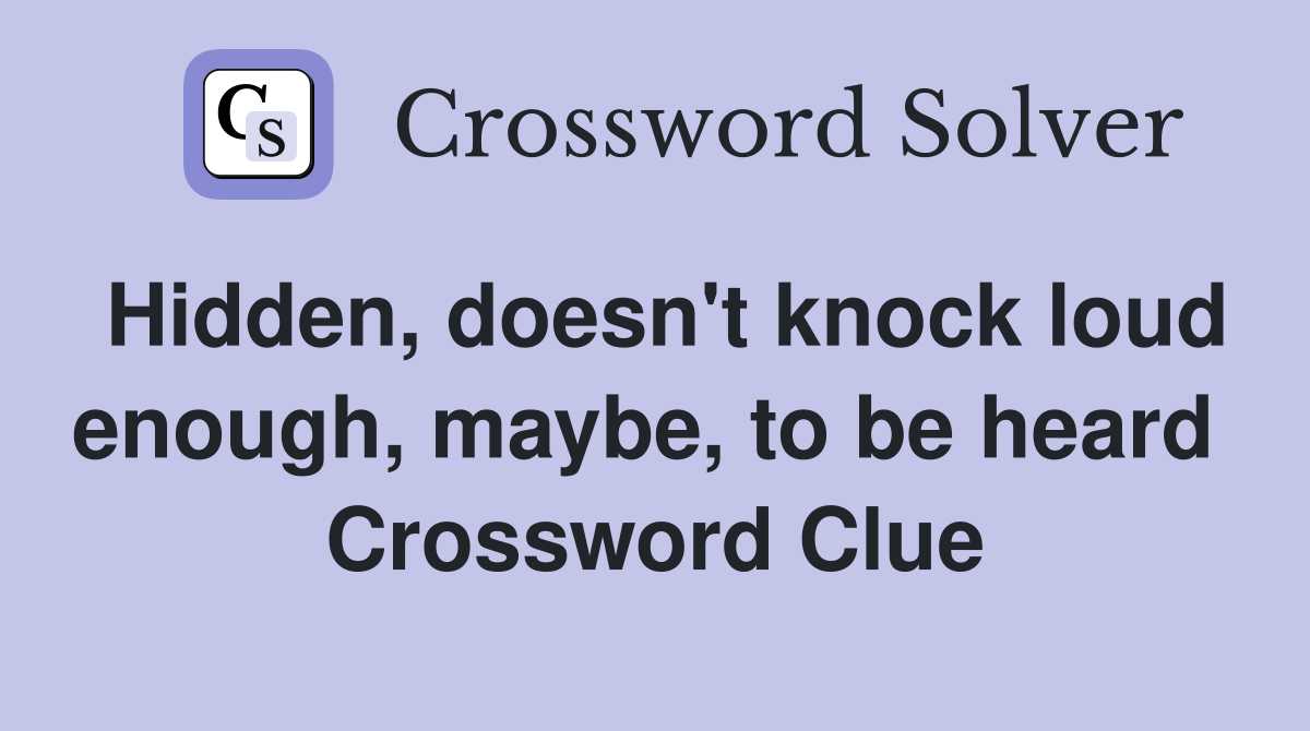 Hidden, doesn't knock loud enough, maybe, to be heard  Crossword Clue