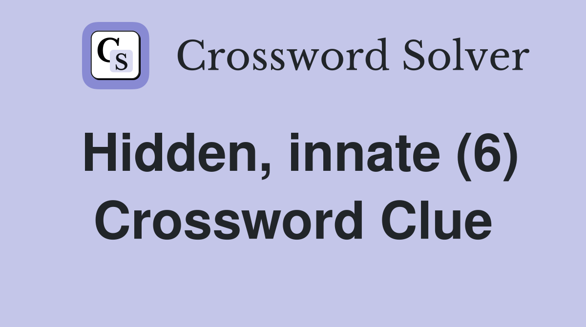 Hidden, innate (6) Crossword Clue