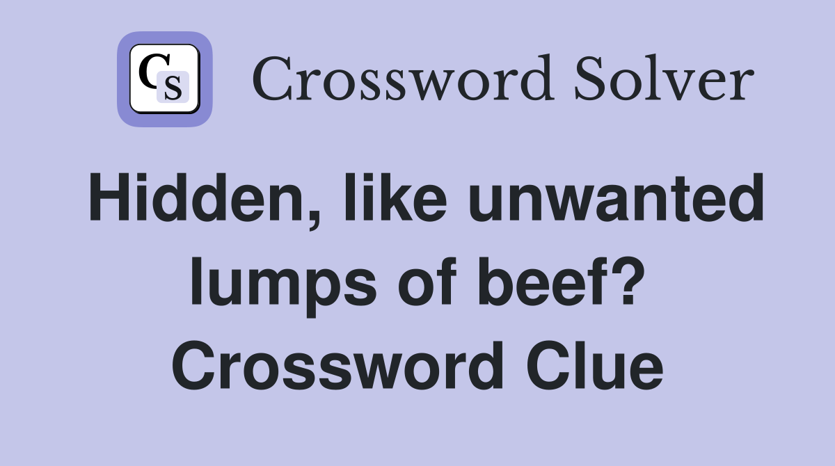 Hidden, like unwanted lumps of beef? Crossword Clue