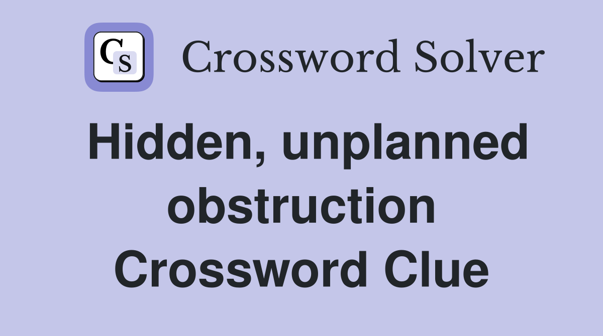 Hidden, unplanned obstruction Crossword Clue