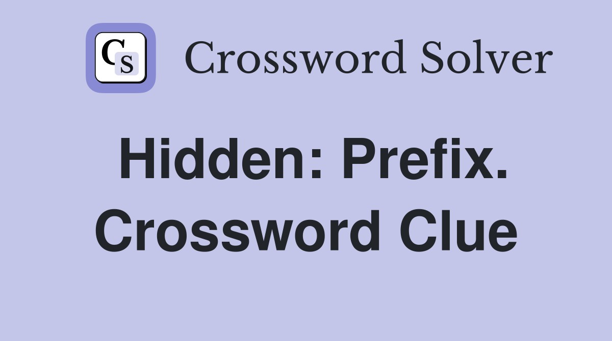 Hidden: Prefix. Crossword Clue