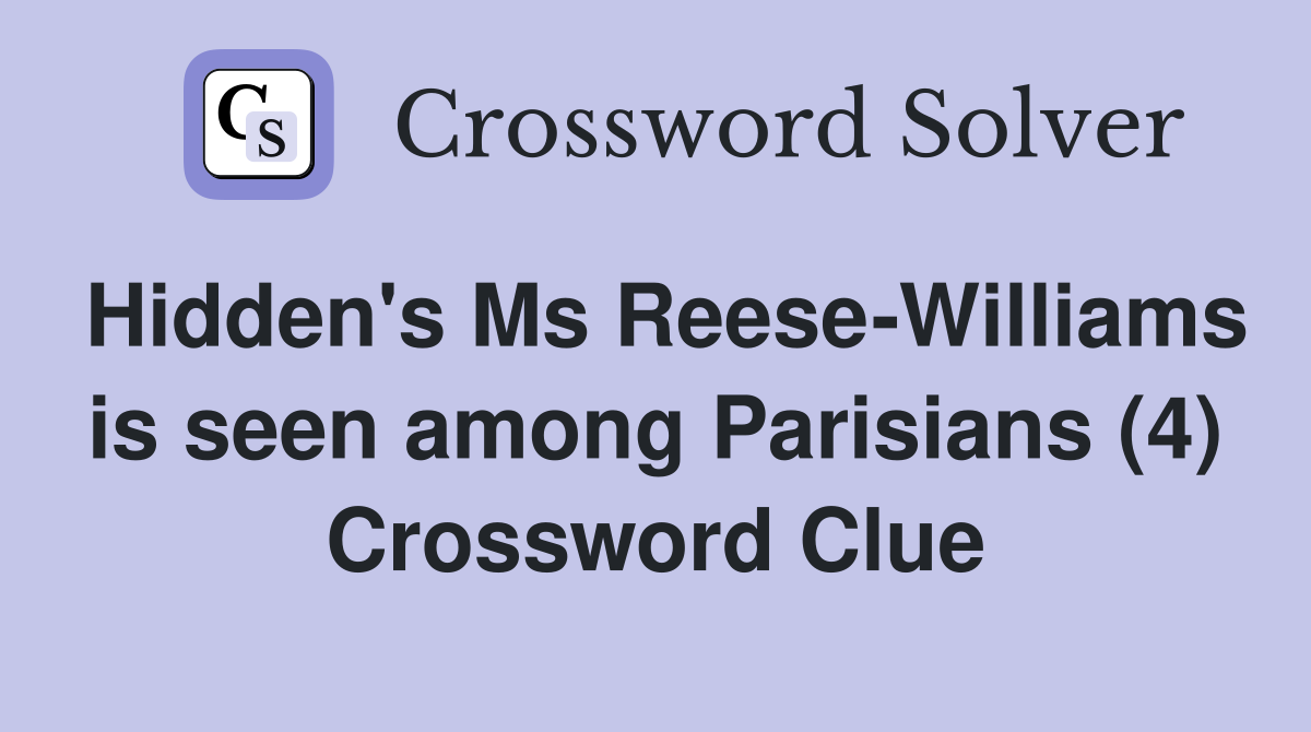 Hidden's Ms Reese-Williams is seen among Parisians (4) Crossword Clue