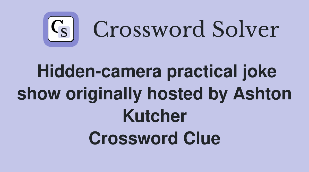 Hidden-camera practical joke show originally hosted by Ashton Kutcher Crossword Clue