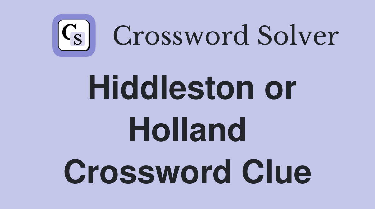 Hiddleston or Holland Crossword Clue
