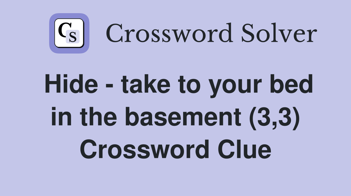 Hide - take to your bed in the basement (3,3) Crossword Clue