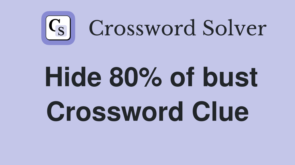 Hide 80% of bust Crossword Clue