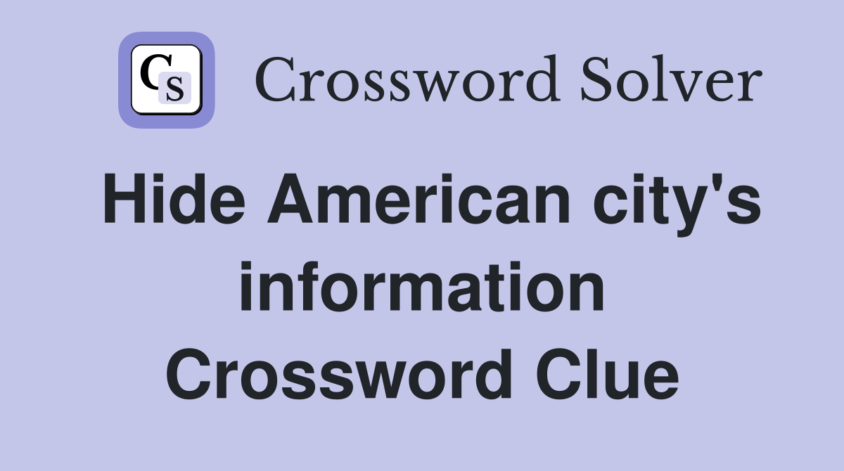 Hide American city's information Crossword Clue
