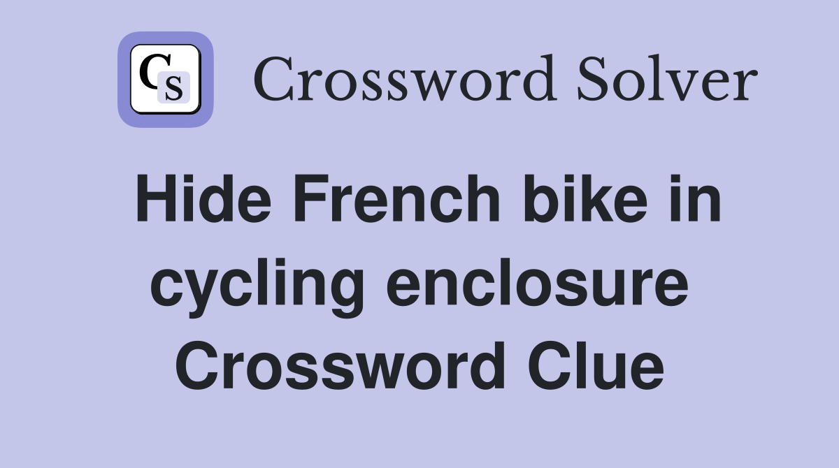 Hide French bike in cycling enclosure Crossword Clue