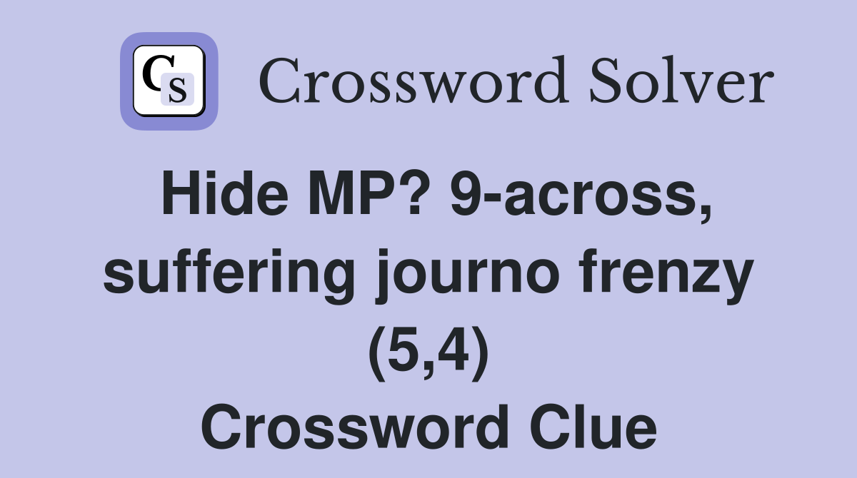 Hide MP? 9-across, suffering journo frenzy (5,4) Crossword Clue