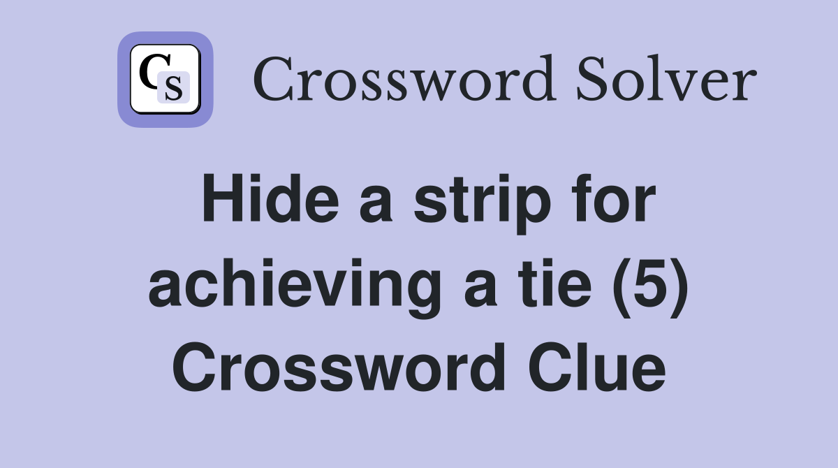 Hide a strip for achieving a tie (5) Crossword Clue
