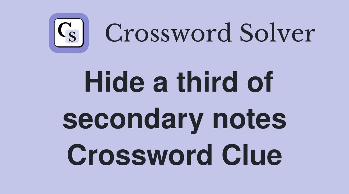 Hide a third of secondary notes Crossword Clue