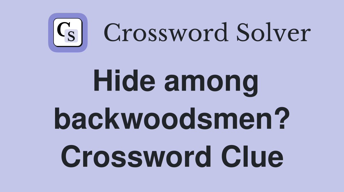 Hide among backwoodsmen? Crossword Clue