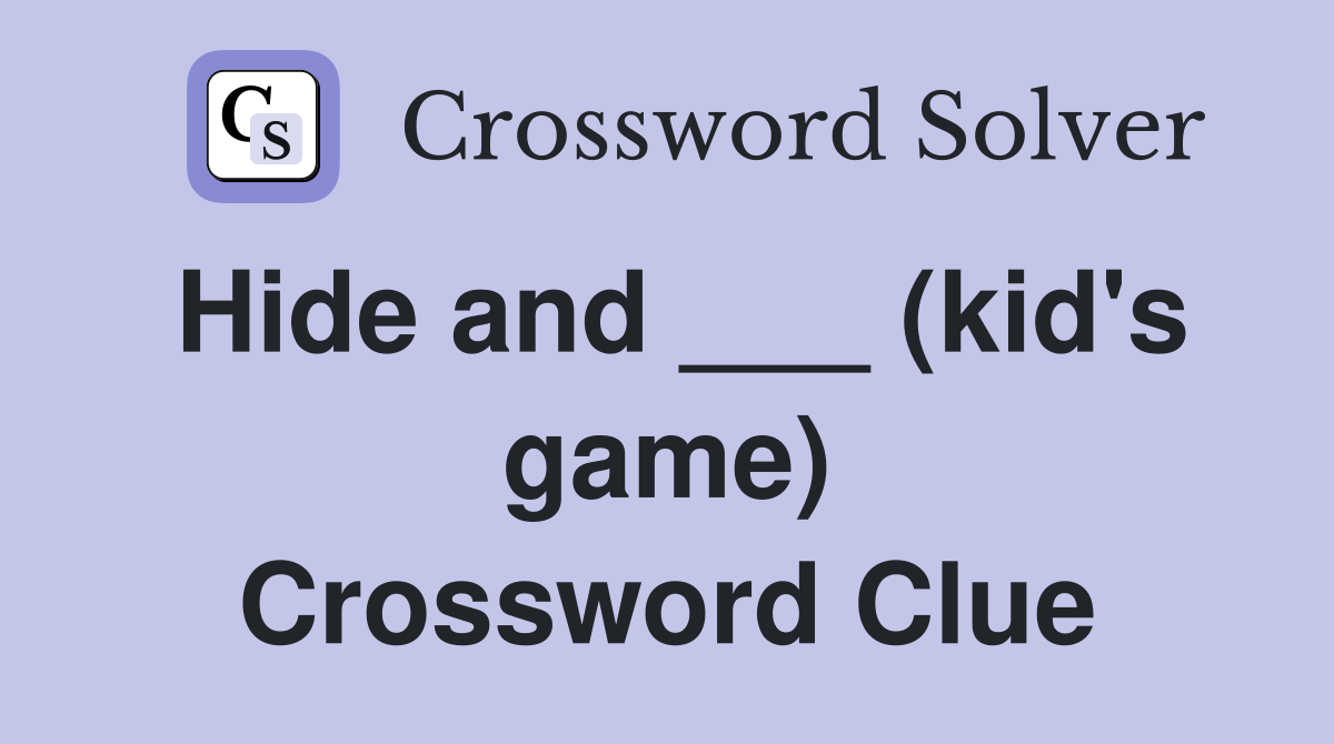 Hide and ___ (kid's game) Crossword Clue